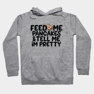 Feed me pancakes and tell me I'm pretty Hoodie